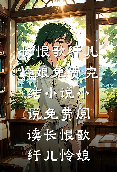 长恨歌纤儿怜娘免费完结小说_小说免费阅读长恨歌(纤儿怜娘)