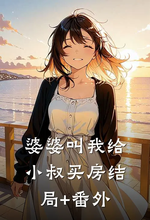 婆婆叫我给小叔买房结局+番外