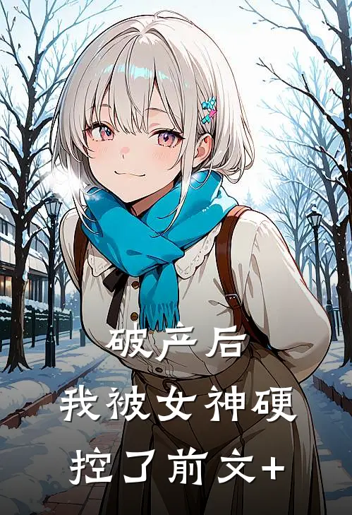 破产后，我被女神硬控了前文+