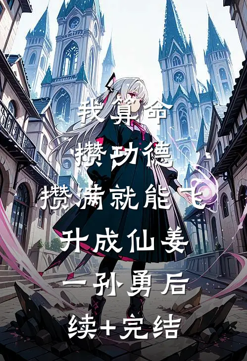 我算命攒功德，攒满就能飞升成仙姜一孙勇后续+完结