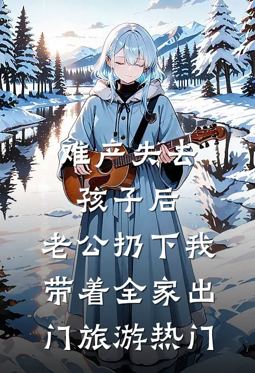 难产失去孩子后，老公扔下我带着全家出门旅游热门