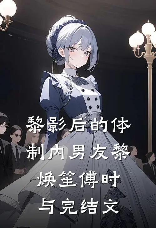 黎影后的体制内男友黎焕笙傅时与完结文