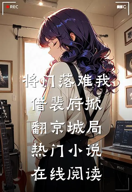 将门落难我借裴府掀翻京城局热门小说在线阅读
