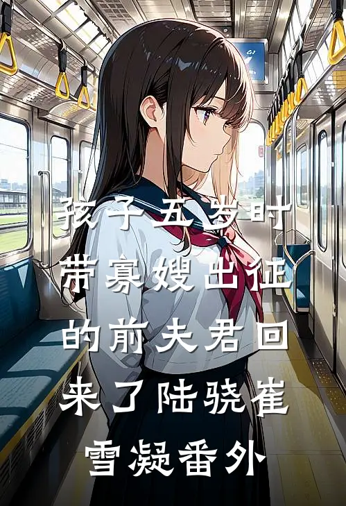 孩子五岁时，带寡嫂出征的前夫君回来了陆骁崔雪凝番外