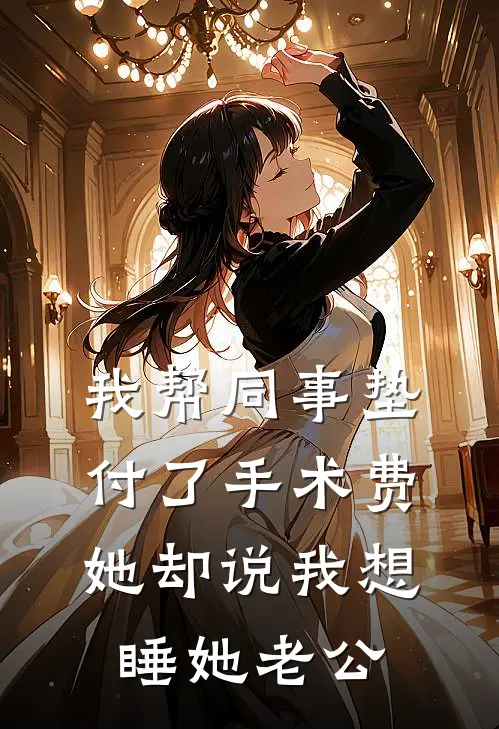 我帮同事垫付了手术费，她却说我想睡她老公