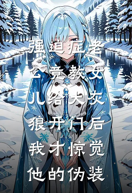 强迫症老公竟教女儿给大灰狼开门后，我才惊觉他的伪装