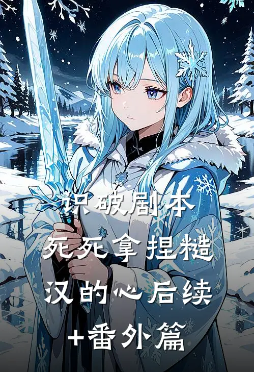 识破剧本，死死拿捏糙汉的心后续+番外篇