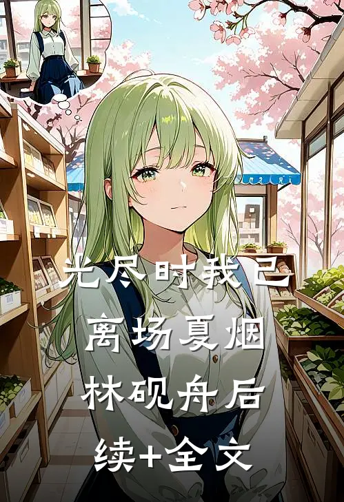 光尽时我已离场夏烟林砚舟后续+全文