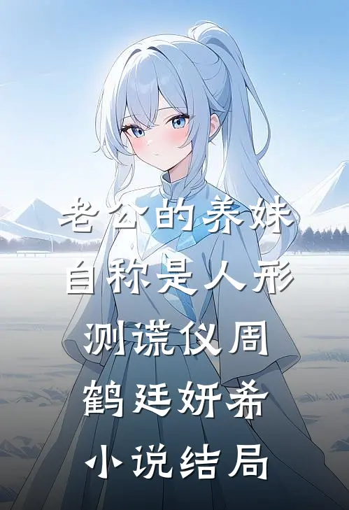 老公的养妹自称是人形测谎仪周鹤廷妍希小说结局