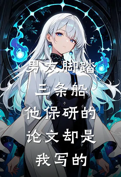 男友脚踏三条船，他保研的论文却是我写的