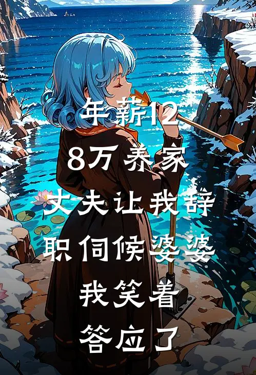 年薪128万养家，丈夫让我辞职伺候婆婆，我笑着答应了