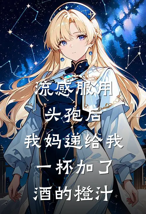 流感服用头孢后，我妈递给我一杯加了酒的橙汁