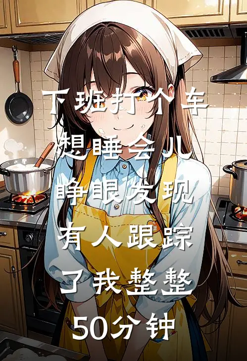 下班打个车想睡会儿，睁眼发现有人跟踪了我整整50分钟