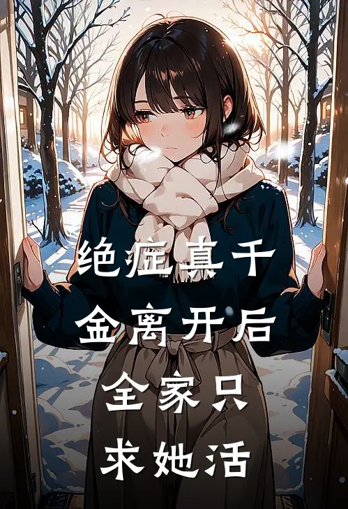 绝症真千金离开后，全家只求她活