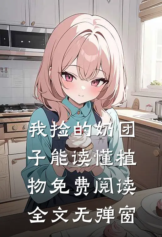 我捡的奶团子能读懂植物免费阅读全文无弹窗