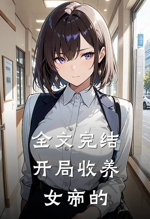 全文完结开局收养女帝的