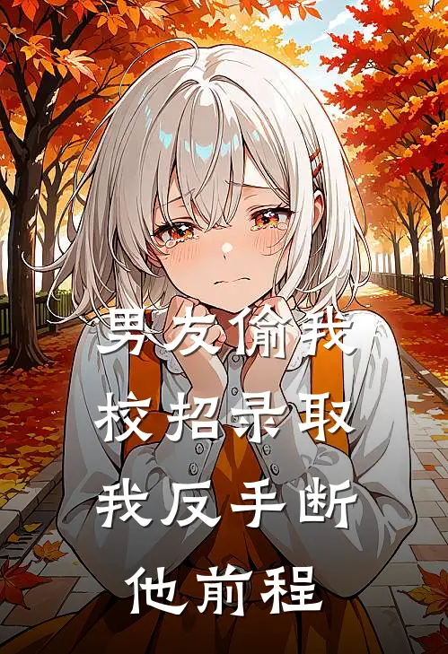 男友偷我校招录取，我反手断他前程