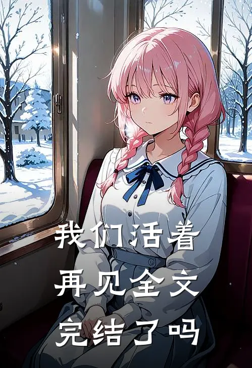 我们活着再见全文完结了吗