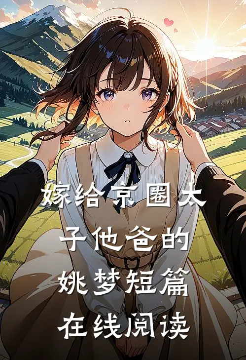嫁给京圈太子他爸的姚梦短篇在线阅读