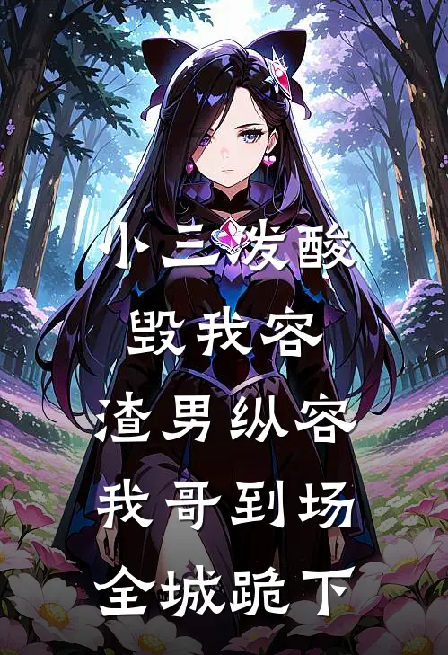 小三泼酸毁我容，渣男纵容：我哥到场，全城跪下。