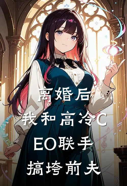 离婚后，我和高冷CEO联手搞垮前夫