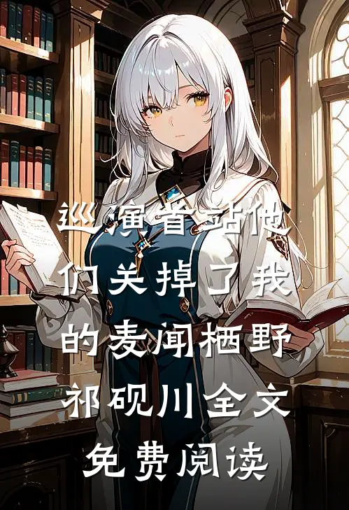 巡演首站他们关掉了我的麦闻栖野祁砚川全文免费阅读