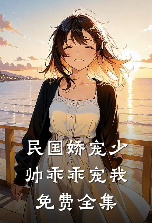 民国娇宠少帅乖乖宠我免费全集
