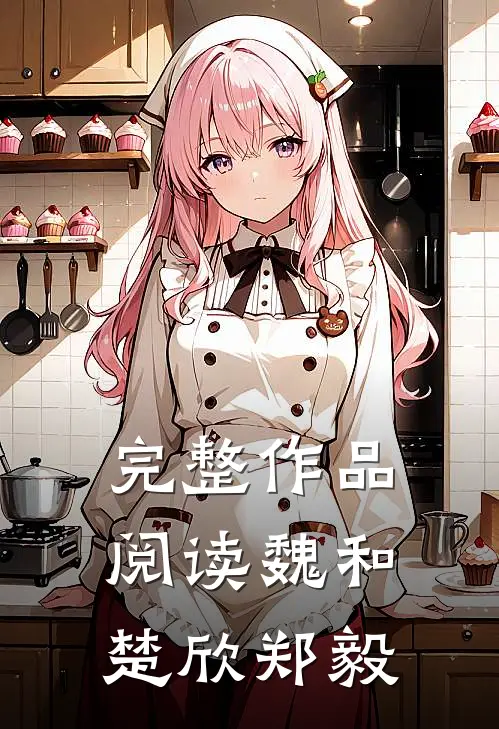 完整作品阅读魏和楚欣郑毅