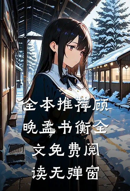 全本推荐顾晚孟书衡全文免费阅读无弹窗