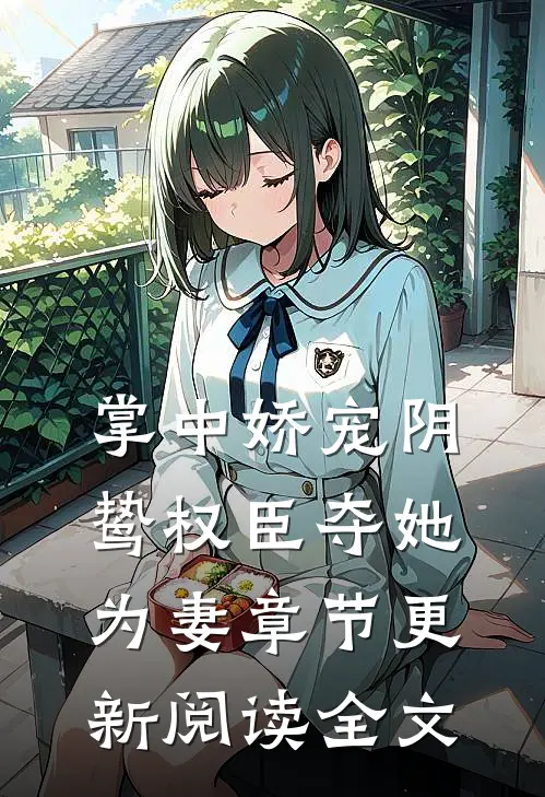 掌中娇宠阴鸷权臣夺她为妻章节更新阅读全文