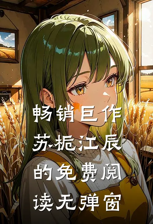 畅销巨作苏栀江辰的免费阅读无弹窗