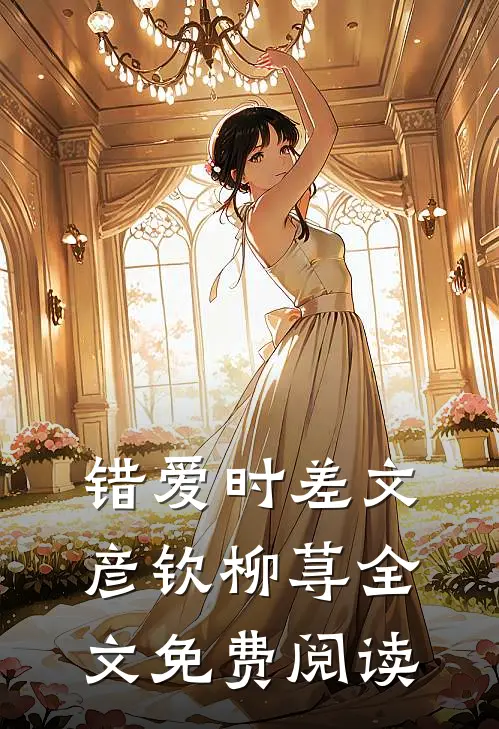 错爱时差文彦钦柳荨全文免费阅读