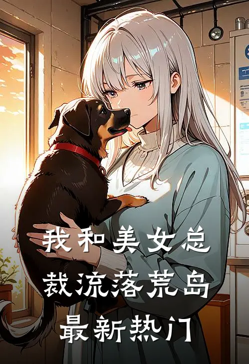 我和美女总裁流落荒岛最新热门