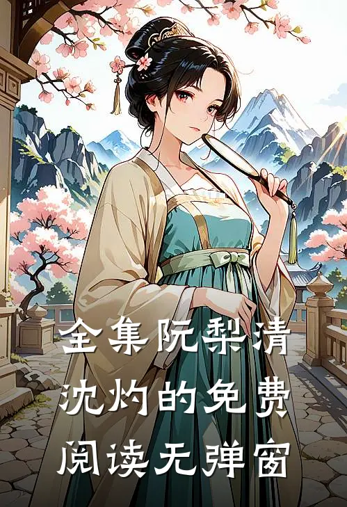 全集阮梨清沈灼的免费阅读无弹窗