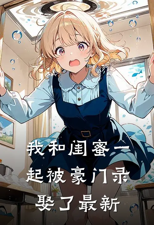 我和闺蜜一起被豪门录娶了最新