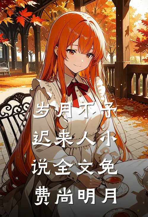 岁月不予迟来人小说全文免费尚明月