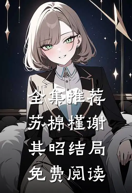 全集推荐苏棉槿谢其昭结局免费阅读