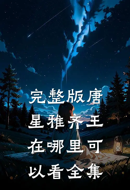 完整版唐星雅齐王在哪里可以看全集