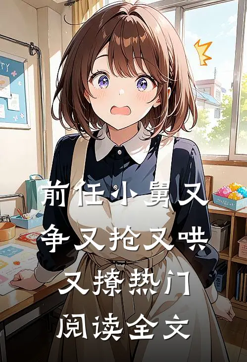 前任小舅又争又抢又哄又撩热门阅读全文