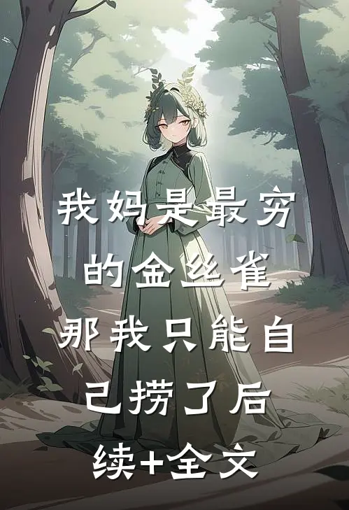 我妈是最穷的金丝雀，那我只能自己捞了后续+全文
