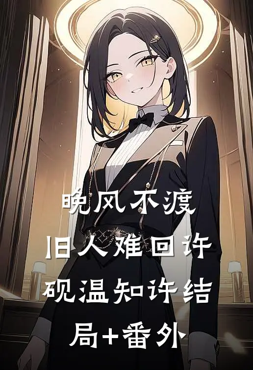 晚风不渡，旧人难回许砚温知许结局+番外