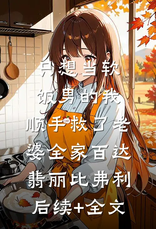 只想当软饭男的我，顺手救了老婆全家百达翡丽比弗利后续+全文