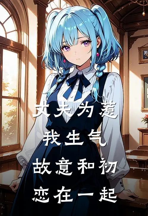 丈夫为惹我生气,故意和初恋在一起了
