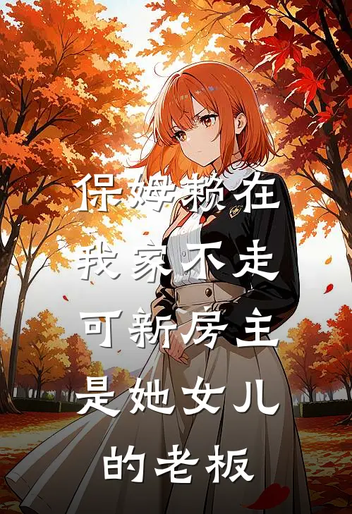 保姆赖在我家不走，可新房主是她女儿的老板