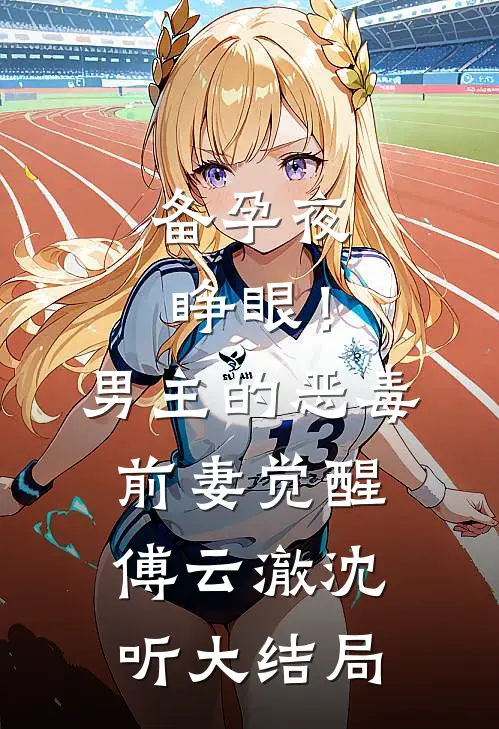 备孕夜睁眼！男主的恶毒前妻觉醒傅云澈沈听大结局