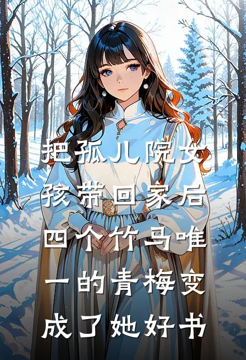 把孤儿院女孩带回家后，四个竹马唯一的青梅变成了她好书