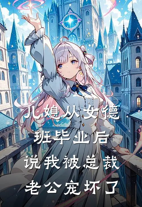 儿媳从女德班毕业后，说我被总裁老公宠坏了