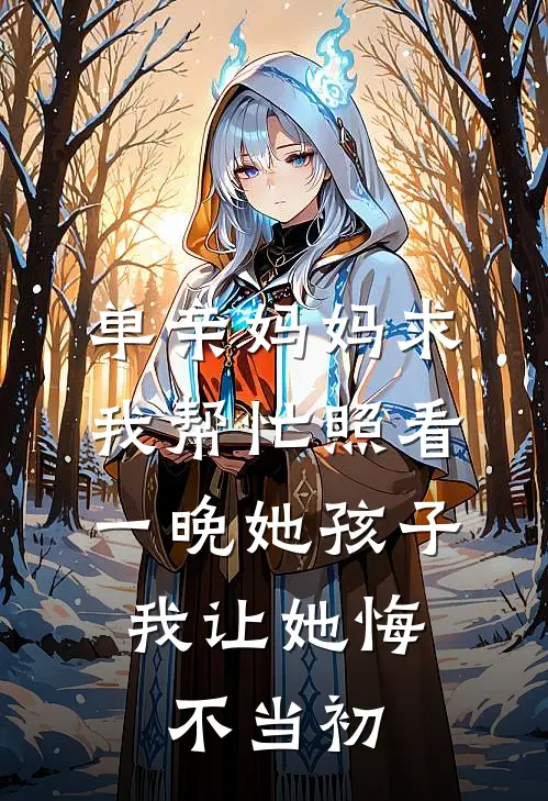 单亲妈妈求我帮忙照看一晚她孩子，我让她悔不当初
