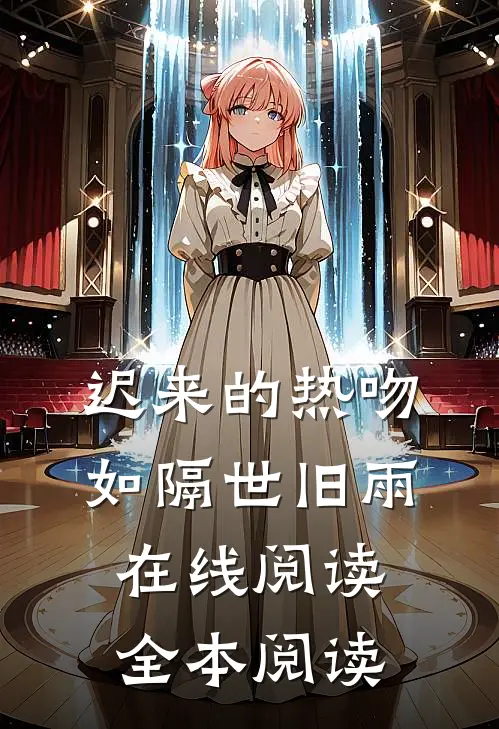 迟来的热吻如隔世旧雨在线阅读全本阅读