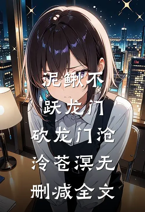 泥鳅不跃龙门，砍龙门沧泠苍溟无删减全文